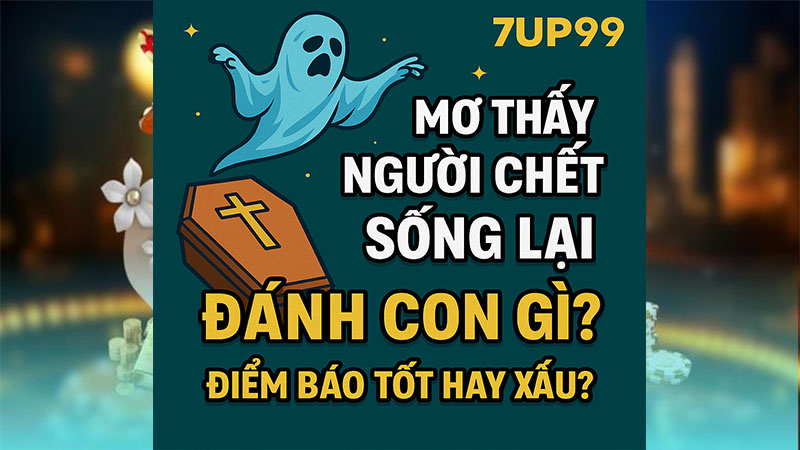 Mơ thấy người chết sống lại đánh con gì