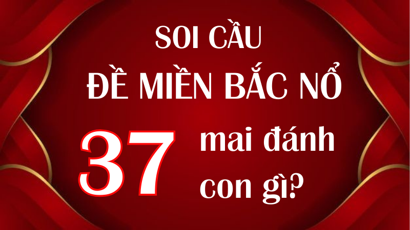 Đề miền Bắc nổ 37