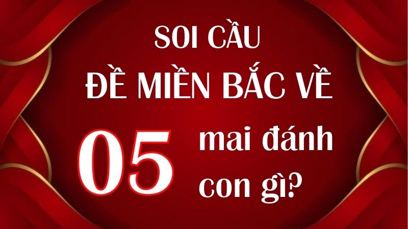 Soi cầu đề miền Bắc về 05